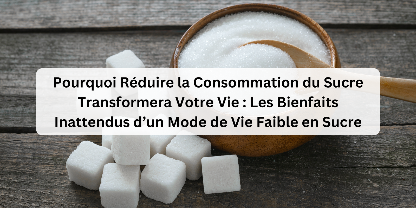 Read more about the article Pourquoi Réduire la consommation du sucre Transformera Votre Vie : Les Bienfaits Inattendus