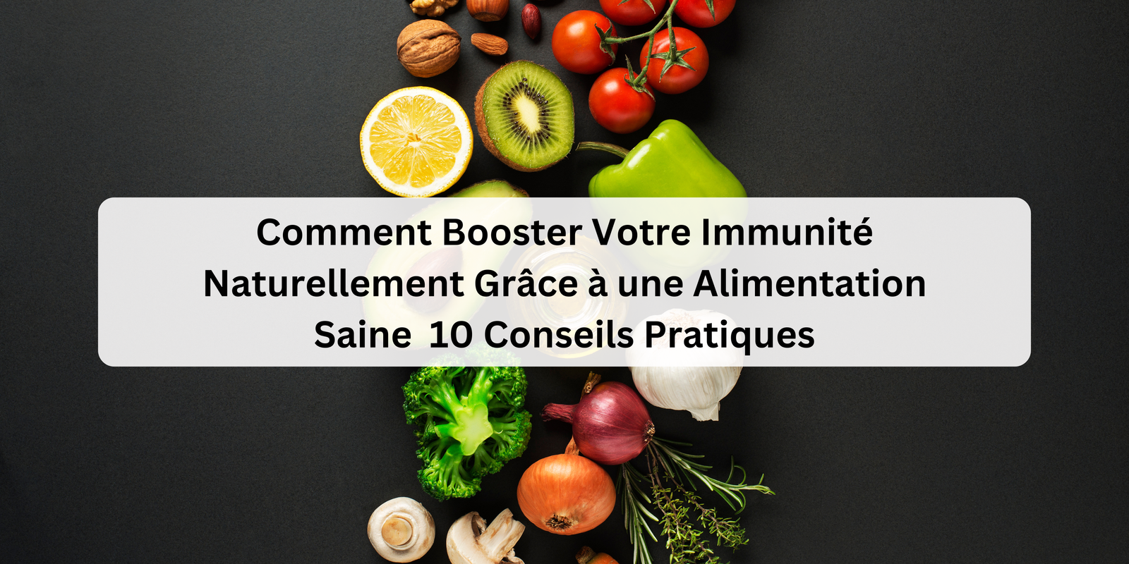 Read more about the article Comment Booster Votre Immunité Naturellement Grâce à une Alimentation Saine : 10 Conseils Pratiques