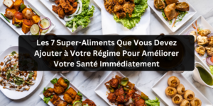 Read more about the article Les 7 Super-Aliments Que Vous Devez Ajouter à Votre Régime Pour Améliorer Votre Santé Immédiatement