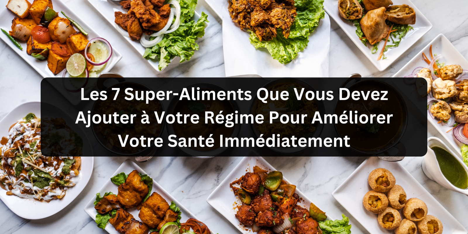 You are currently viewing Les 7 Super-Aliments Que Vous Devez Ajouter à Votre Régime Pour Améliorer Votre Santé Immédiatement